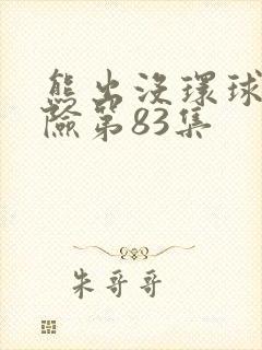 熊出没环球大冒险第83集