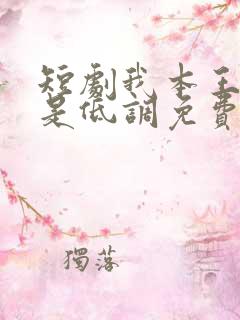 短剧我本王者只是低调免费