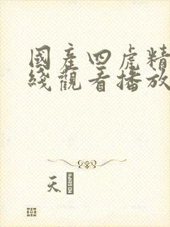 国产四虎精品在线观看播放