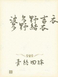 波多野吉衣在线多野结衣