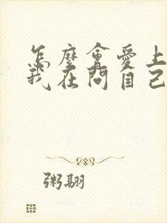 怎么会爱上你,我在问自己是什么歌