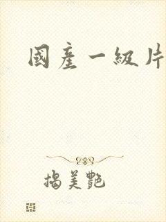 国产一级片高潮