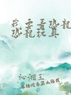 我要看恐龙玩具恐龙玩具