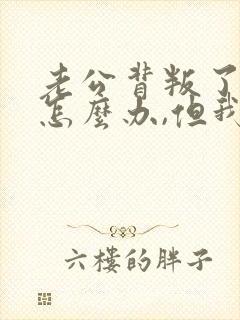 老公背叛了我该怎么办,但我过不了这个坎?