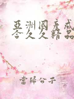 亚洲国产成人综合久久精品