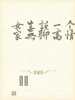 女生说一个人在家无聊高情商回复