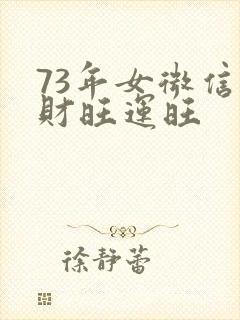 73年女微信名财旺运旺