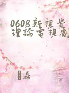 0608新视觉理论电视剧在线观看