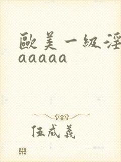 欧美一级淫片aaaaaa