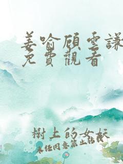 姜喻顾云谦短剧免费观看