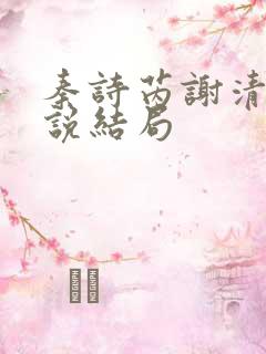 秦诗芮谢清川小说结局