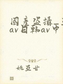 国产盗摄_亚洲av日韩av中文