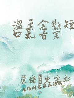 温柔余欢短剧一口气看完