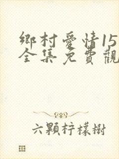 乡村爱情15 全集免费观看