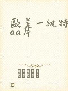 欧美一级特黄aaa片