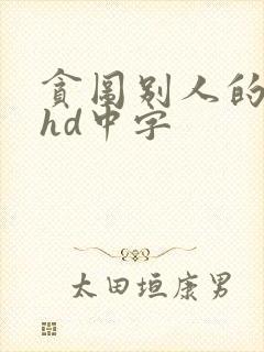 贪图别人的人妻hd中字