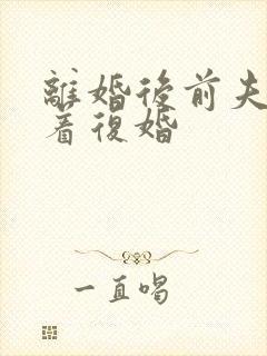 离婚后前夫哭求着复婚