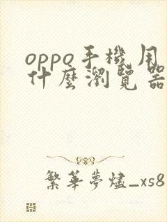 oppo手机用什么浏览器好