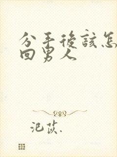 分手后该怎么挽回男人