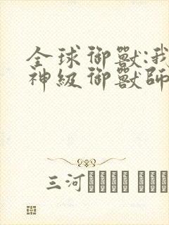 全球御兽:我,神级御兽师