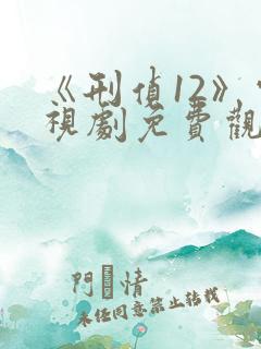 《刑侦12》电视剧免费观看完整版