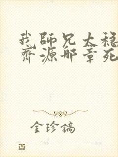 我师兄太稳健了齐源哪章死的