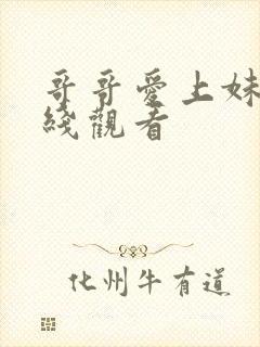 哥哥爱上妹妹在线观看