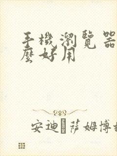 手机浏览器用什么好用