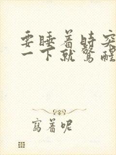 要睡着时突然抖一下就惊醒了