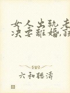 女人出轨老公坚决要离婚,该怎么挽留