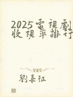 2025电视剧收视率排行榜最新