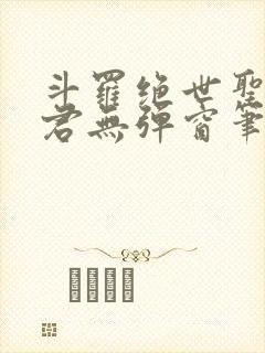 斗罗绝世圣邪帝君无弹窗笔趣阁