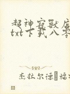超神宠兽店古羲txt下载八零电子书