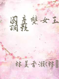 国产双女王丝袜调教