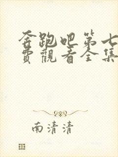 奔跑吧第七季免费观看全集完整版