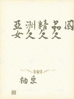 亚洲精品国产美女久久久