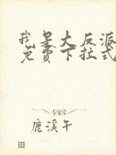 我是大反派漫画免费下拉式六漫画