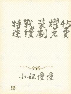 特战荣耀45集连续剧免费播放