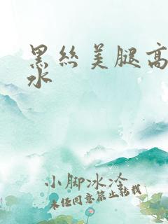 黑丝美腿高潮喷水