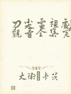 刀尖电视剧免费观看全集完整版