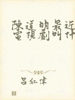 陈道明最近演的电视剧叫什么名字