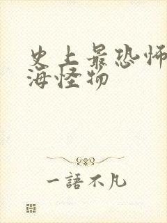 史上最恐怖的深海怪物