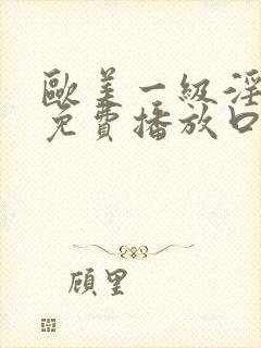 欧美一级淫片a免费播放口aaa