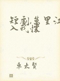 短剧,万里江山入我怀