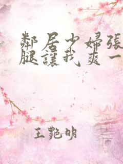 邻居少妇张开双腿让我爽一夜