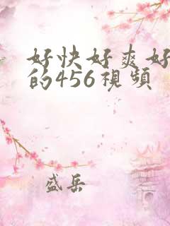 好快好爽好舒服的456视频