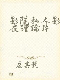 影院私人影院午夜理论片