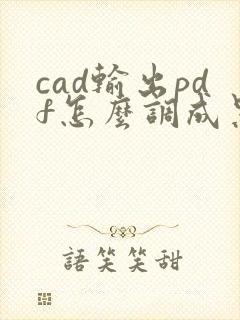 cad输出pdf怎么调成黑白
