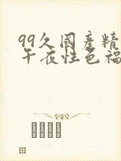 99久国产精品午夜性色福利