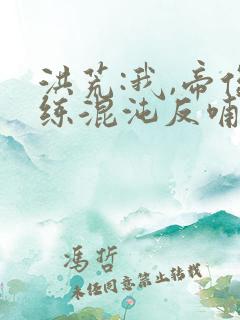 洪荒:我,帝俊练混沌反哺洪荒